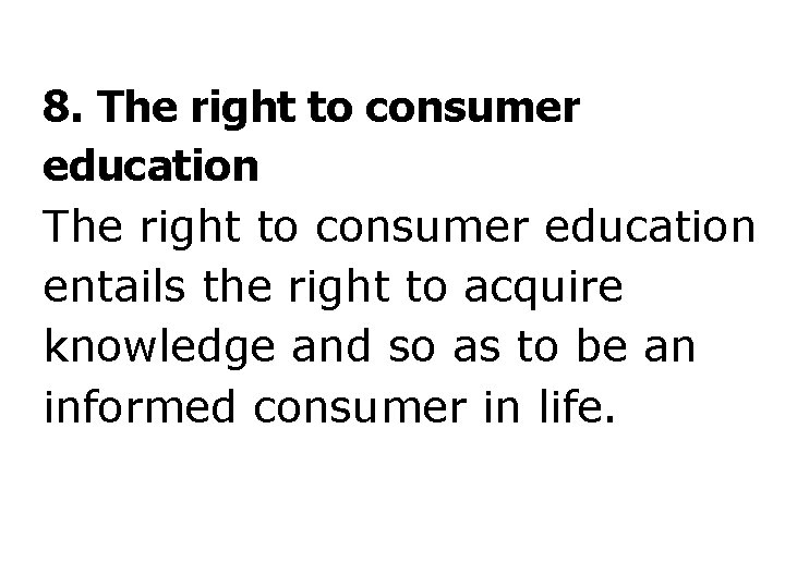 8. The right to consumer education entails the right to acquire knowledge and so