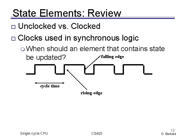 State Elements: Review Unclocked vs. Clocked Clocks used in synchronous logic When should an State Elements: Review Unclocked vs. Clocked Clocks used in synchronous logic When should an