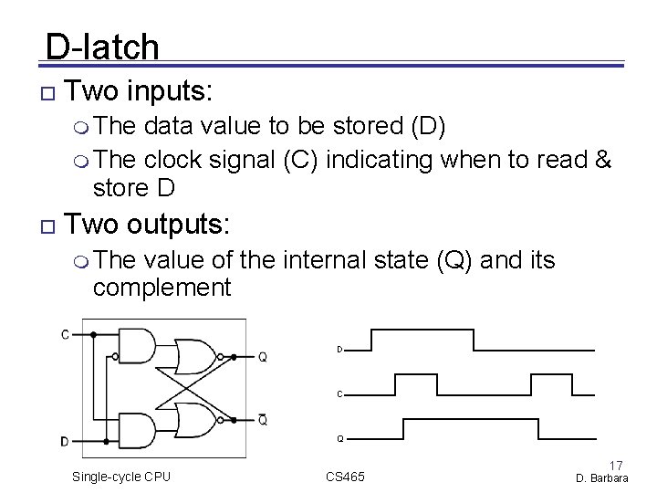 D-latch Two inputs: The data value to be stored (D) The clock signal (C) D-latch Two inputs: The data value to be stored (D) The clock signal (C)