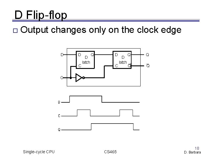 D Flip-flop Output changes only on the clock edge D D C D latch D Flip-flop Output changes only on the clock edge D D C D latch