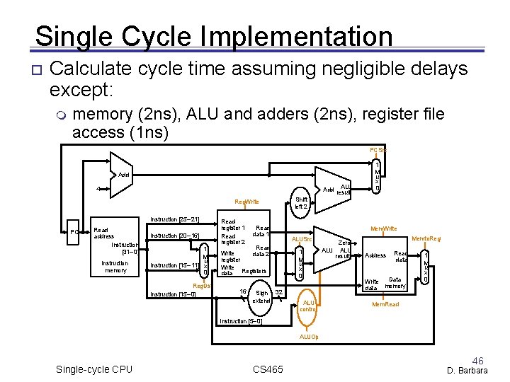 Single Cycle Implementation Calculate cycle time assuming negligible delays except: memory (2 ns), ALU Single Cycle Implementation Calculate cycle time assuming negligible delays except: memory (2 ns), ALU