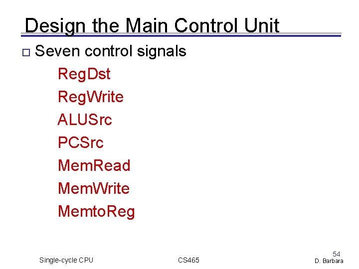 Design the Main Control Unit Seven control signals Reg. Dst Reg. Write ALUSrc PCSrc Design the Main Control Unit Seven control signals Reg. Dst Reg. Write ALUSrc PCSrc