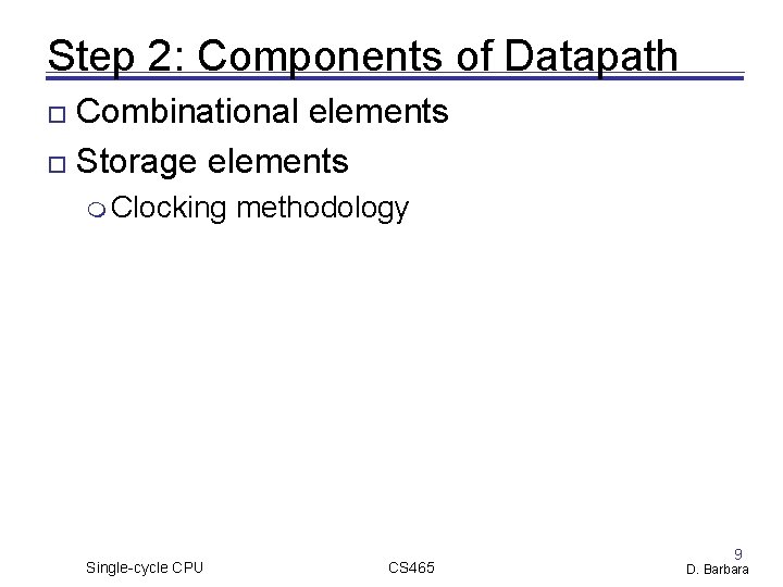 Step 2: Components of Datapath Combinational elements Storage elements Clocking Single-cycle CPU methodology CS Step 2: Components of Datapath Combinational elements Storage elements Clocking Single-cycle CPU methodology CS
