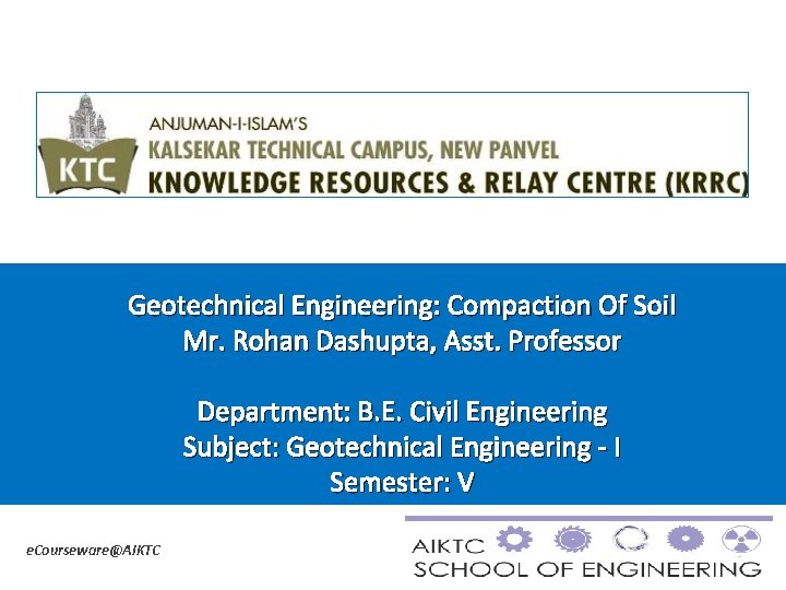 Geotechnical Engineering: Compaction Of Soil Mr. Rohan Dashupta, Asst. Professor Department: B. E. Civil