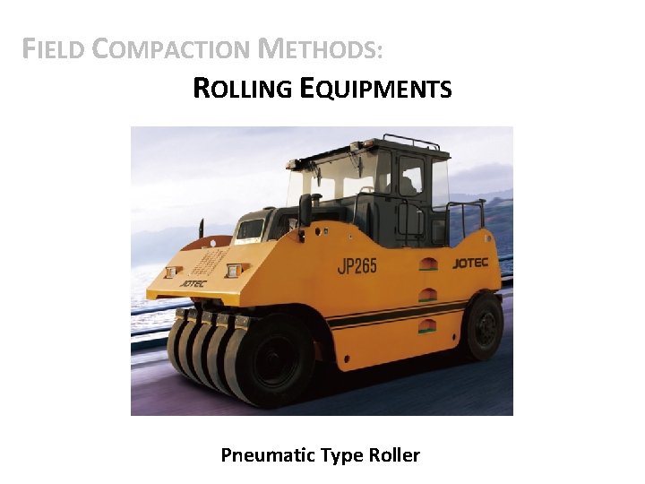 FIELD COMPACTION METHODS: ROLLING EQUIPMENTS Pneumatic Type Roller 