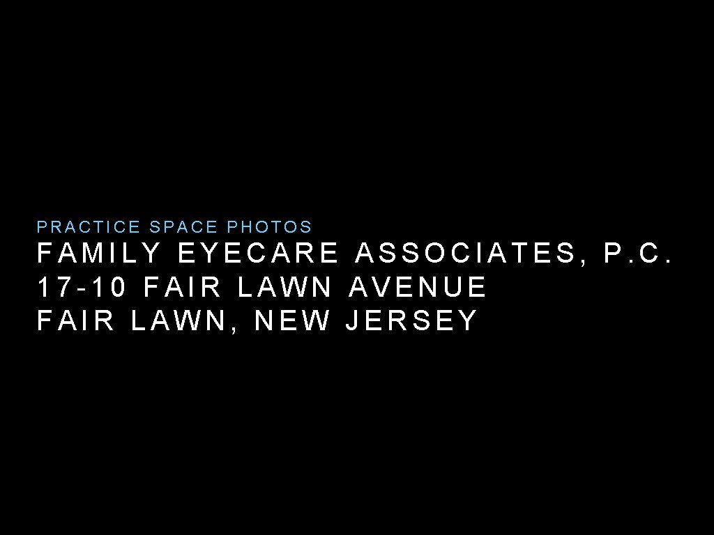 PRACTICE SPACE PHOTOS FAMILY EYECARE ASSOCIATES, P. C. 17 -10 FAIR LAWN AVENUE FAIR