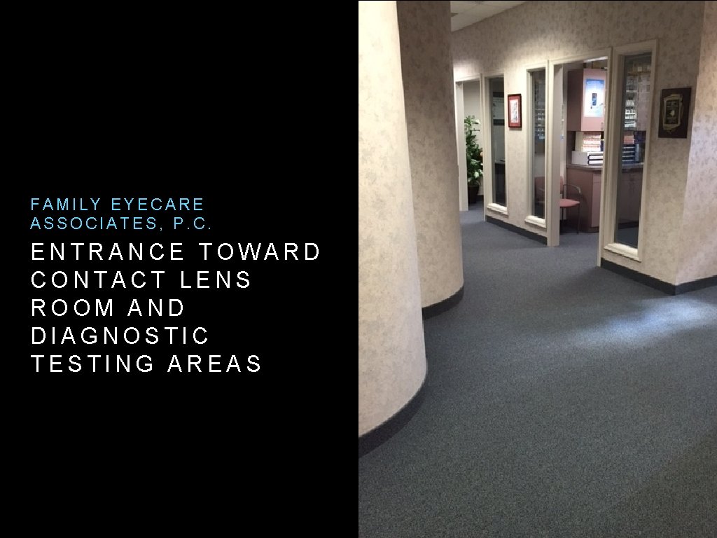 FAMILY EYECARE ASSOCIATES, P. C. ENTRANCE TOWARD CONTACT LENS ROOM AND DIAGNOSTIC TESTING AREAS