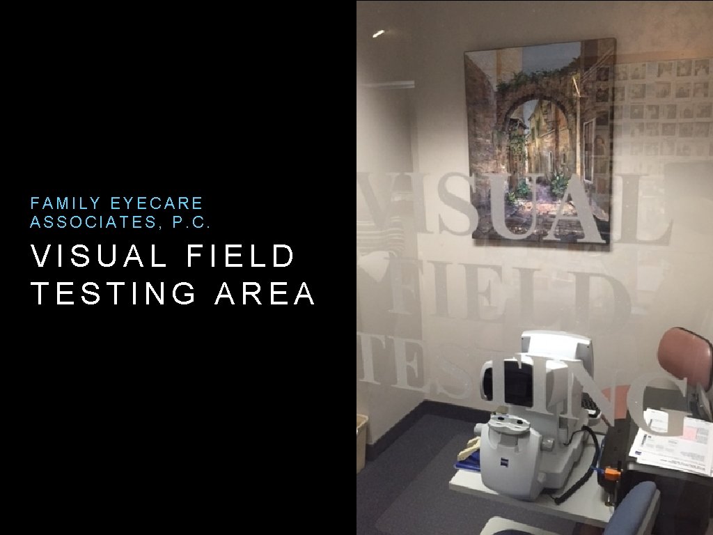 FAMILY EYECARE ASSOCIATES, P. C. VISUAL FIELD TESTING AREA 