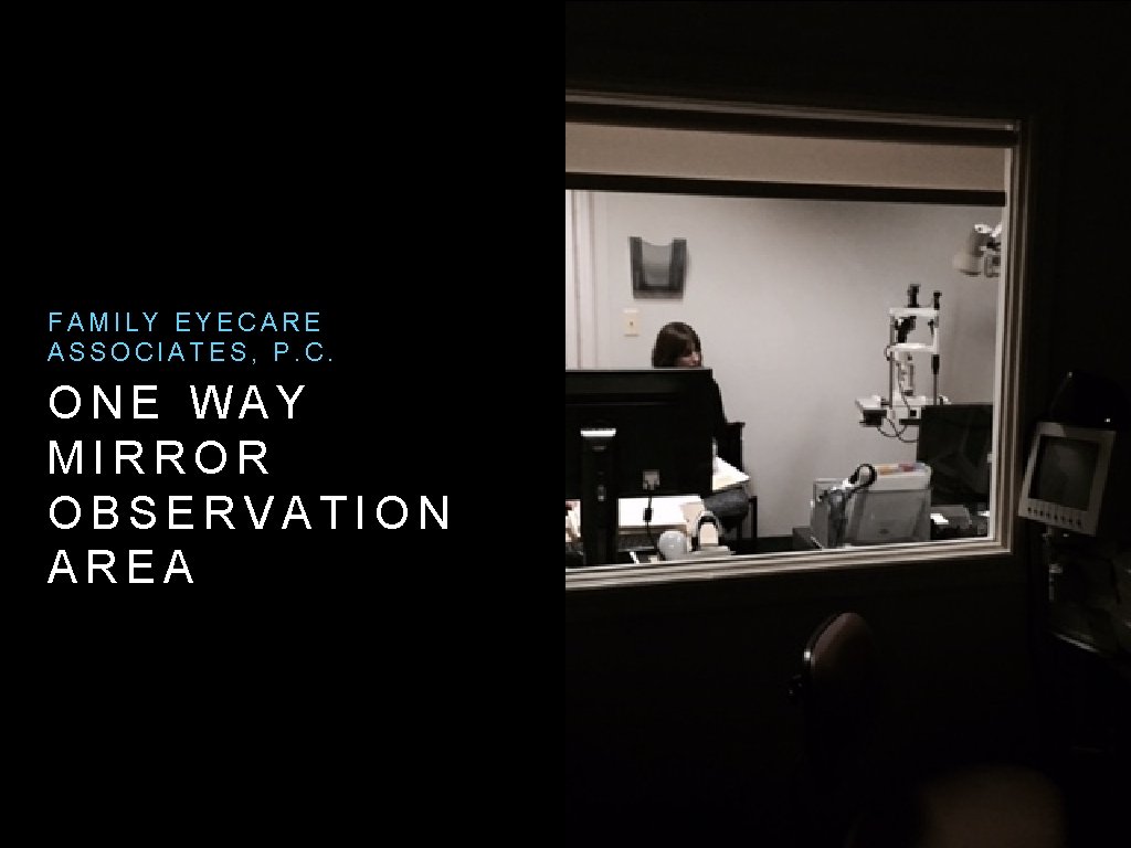 FAMILY EYECARE ASSOCIATES, P. C. ONE WAY MIRROR OBSERVATION AREA 