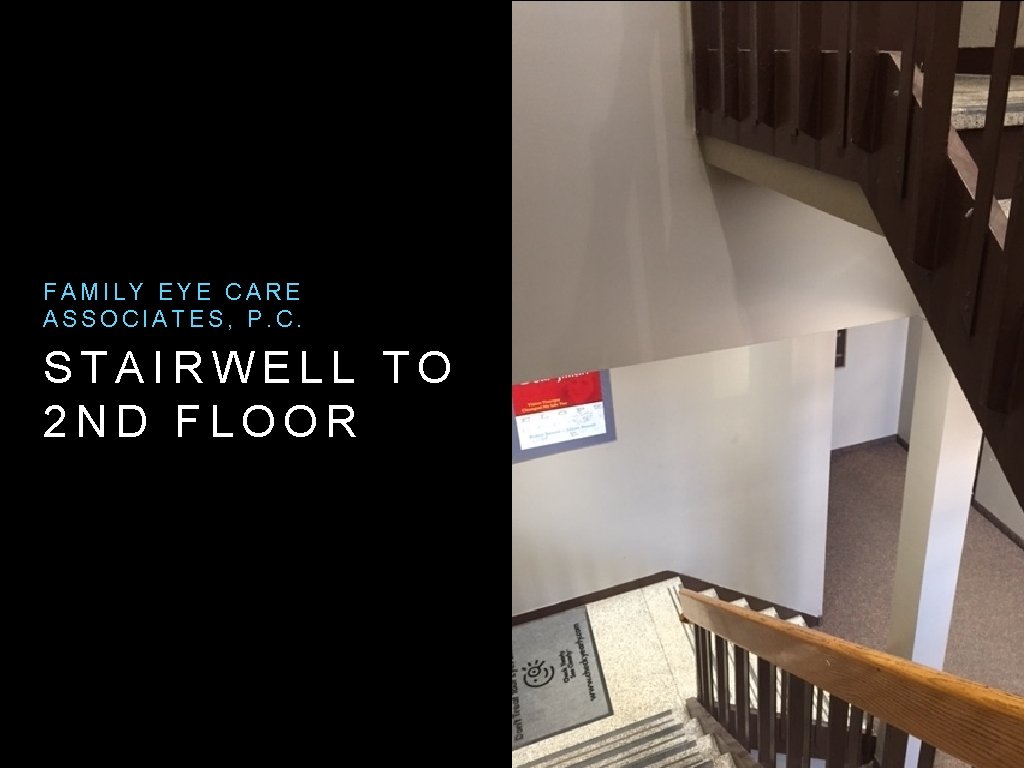 FAMILY EYE CARE ASSOCIATES, P. C. STAIRWELL TO 2 ND FLOOR 