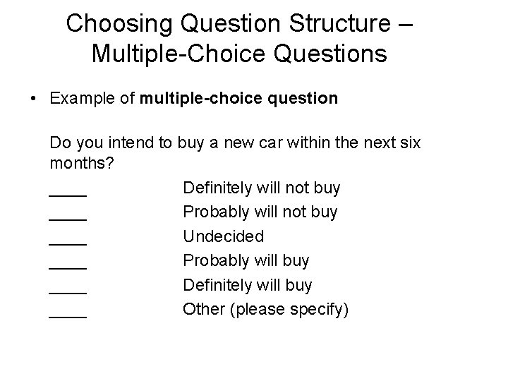 Choosing Question Structure – Multiple-Choice Questions • Example of multiple-choice question Do you intend