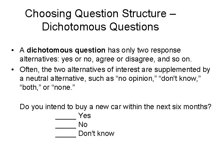 Choosing Question Structure – Dichotomous Questions • A dichotomous question has only two response