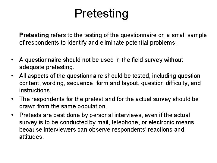 Pretesting refers to the testing of the questionnaire on a small sample of respondents
