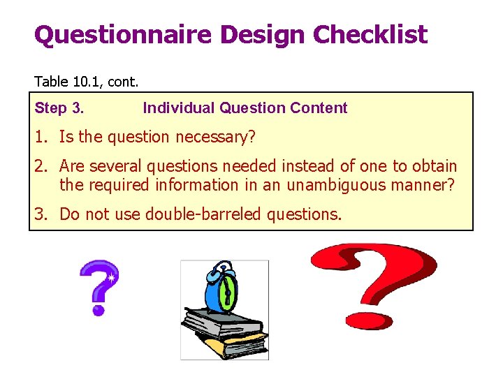 Questionnaire Design Checklist Table 10. 1, cont. Step 3. Individual Question Content 1. Is