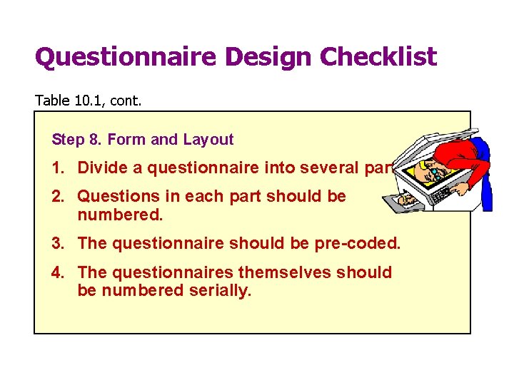 Questionnaire Design Checklist Table 10. 1, cont. Step 8. Form and Layout 1. Divide