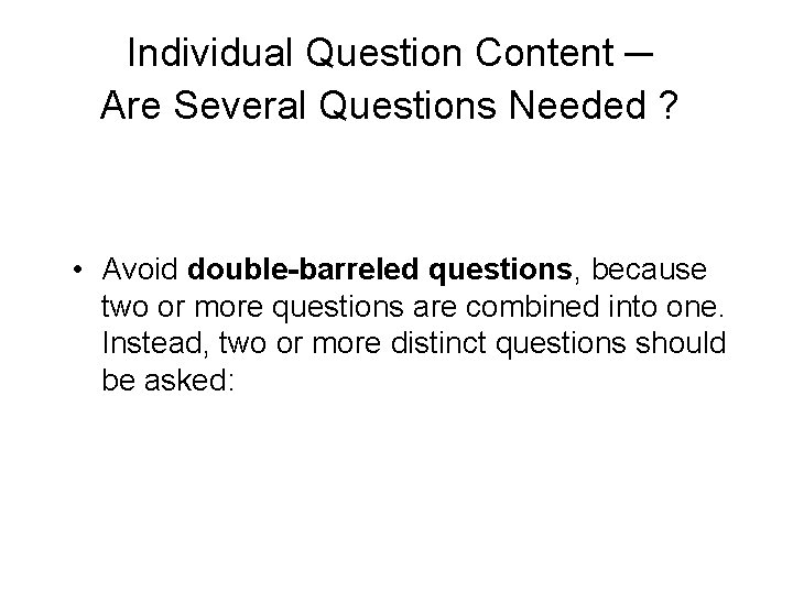 Individual Question Content ─ Are Several Questions Needed ? • Avoid double-barreled questions, because