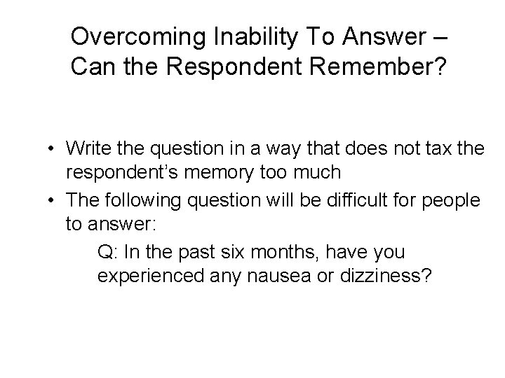 Overcoming Inability To Answer – Can the Respondent Remember? • Write the question in