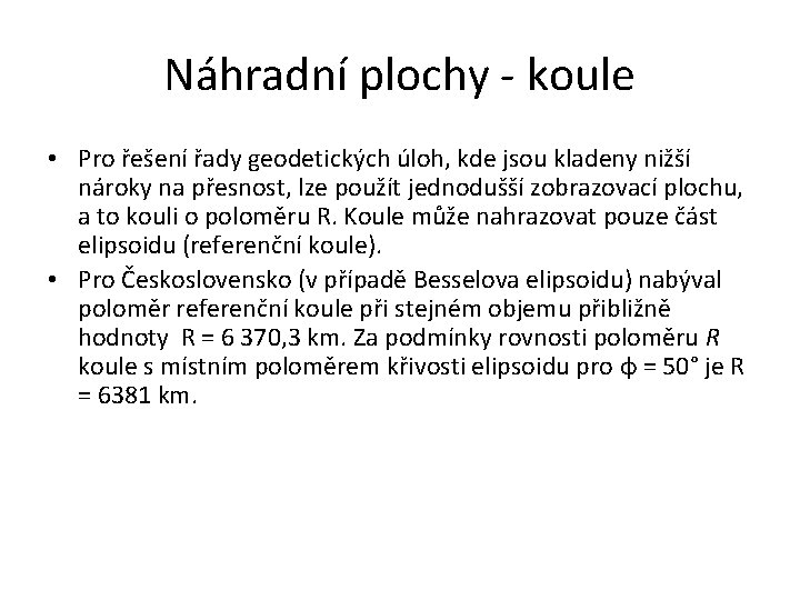 Náhradní plochy - koule • Pro řešení řady geodetických úloh, kde jsou kladeny nižší