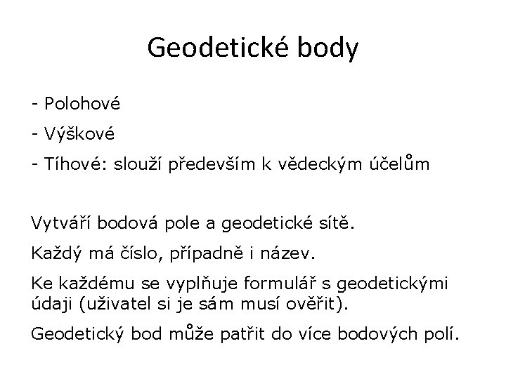 Geodetické body - Polohové - Výškové - Tíhové: slouží především k vědeckým účelům Vytváří