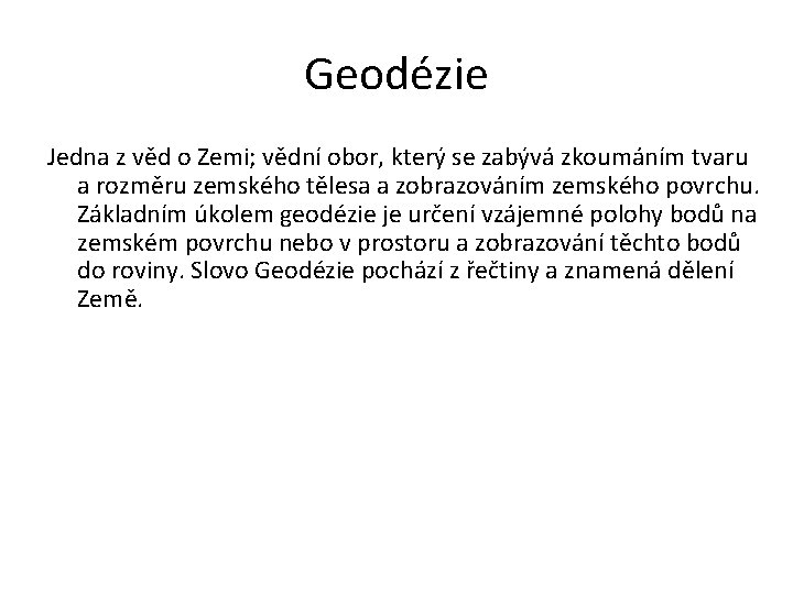 Geodézie Jedna z věd o Zemi; vědní obor, který se zabývá zkoumáním tvaru a