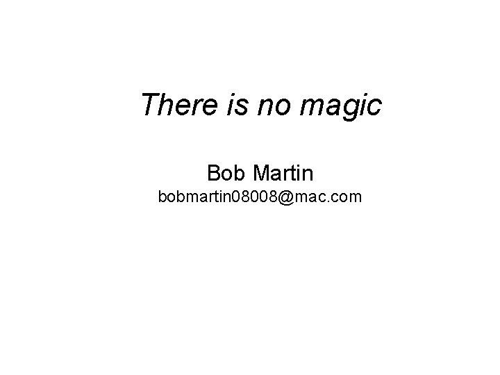 There is no magic Bob Martin bobmartin 08008@mac. com 