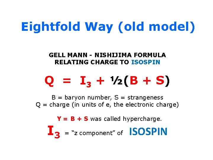 Eightfold Way (old model) GELL MANN - NISHIJIMA FORMULA RELATING CHARGE TO ISOSPIN Q