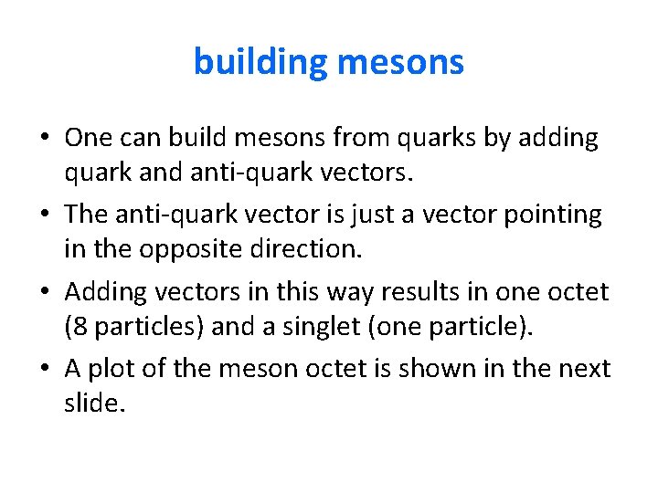 building mesons • One can build mesons from quarks by adding quark and anti-quark