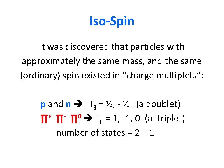 Iso-Spin It was discovered that particles with approximately the same mass, and the same