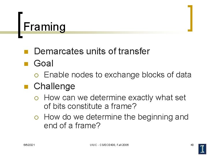 Framing n n Demarcates units of transfer Goal ¡ n Enable nodes to exchange