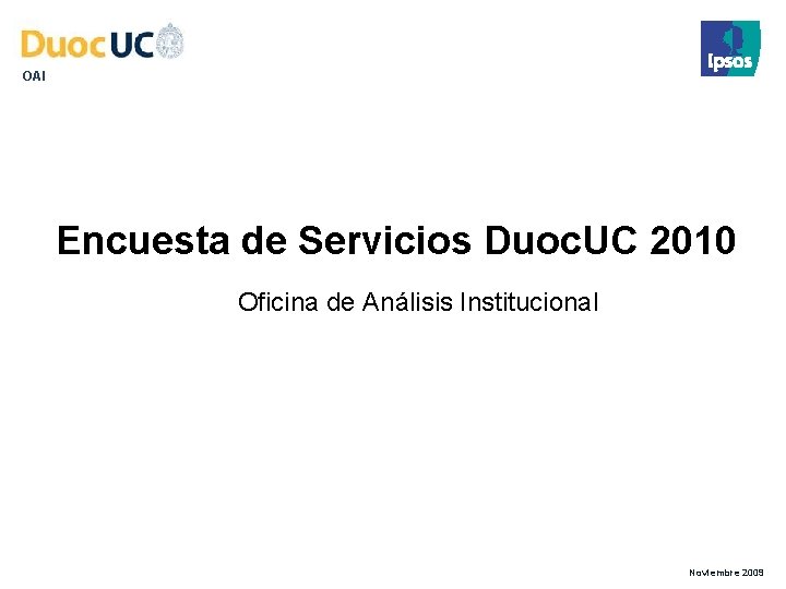 OAI Encuesta de Servicios Duoc. UC 2010 Oficina de Análisis Institucional Noviembre 2009 