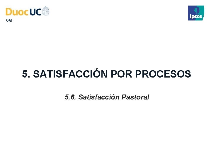 OAI 5. SATISFACCIÓN POR PROCESOS 5. 6. Satisfacción Pastoral 