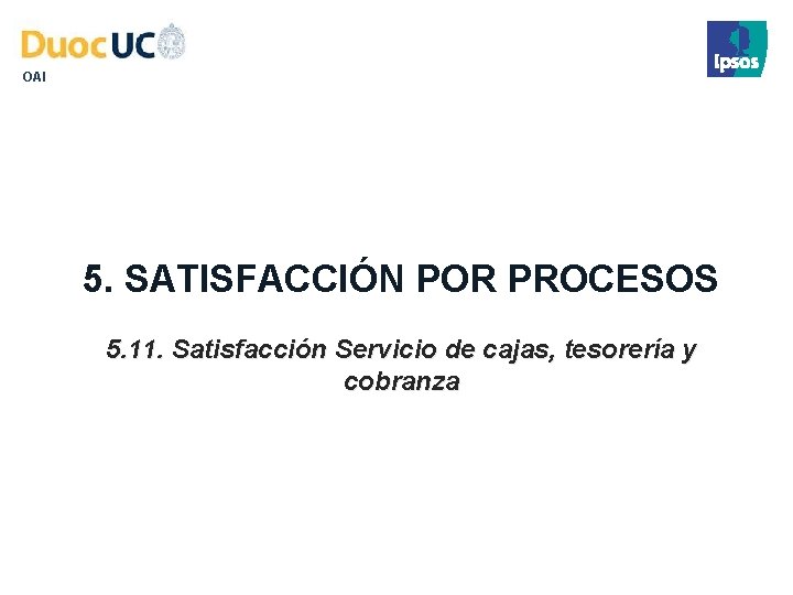 OAI 5. SATISFACCIÓN POR PROCESOS 5. 11. Satisfacción Servicio de cajas, tesorería y cobranza