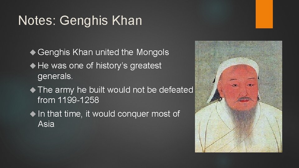 Notes: Genghis Khan united the Mongols He was one of history’s greatest generals. The