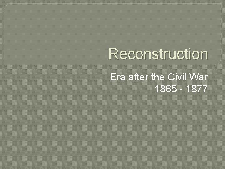 Reconstruction Era after the Civil War 1865 - 1877 