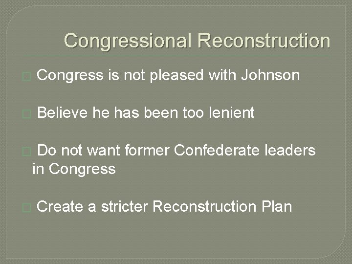 Congressional Reconstruction � Congress is not pleased with Johnson � Believe he has been