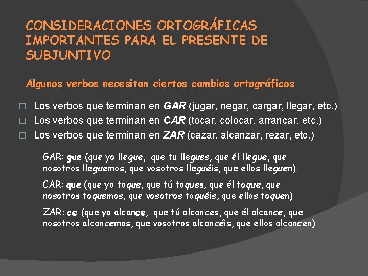 CONSIDERACIONES ORTOGRÁFICAS IMPORTANTES PARA EL PRESENTE DE SUBJUNTIVO Algunos verbos necesitan ciertos cambios ortográficos CONSIDERACIONES ORTOGRÁFICAS IMPORTANTES PARA EL PRESENTE DE SUBJUNTIVO Algunos verbos necesitan ciertos cambios ortográficos