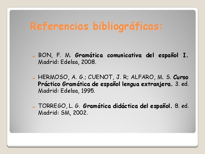 Referencias bibliográficas: BON, F. M. Gramática comunicativa del español I. Madrid: Edelsa, 2008. HERMOSO, Referencias bibliográficas: BON, F. M. Gramática comunicativa del español I. Madrid: Edelsa, 2008. HERMOSO,