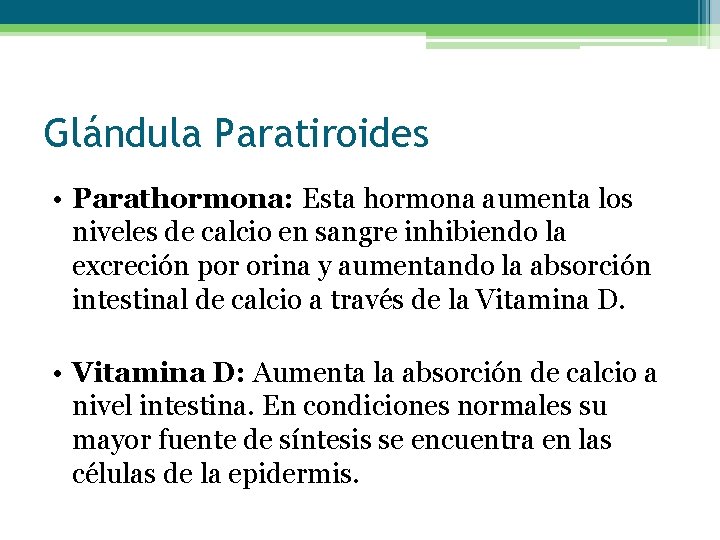 Glándula Paratiroides • Parathormona: Esta hormona aumenta los niveles de calcio en sangre inhibiendo