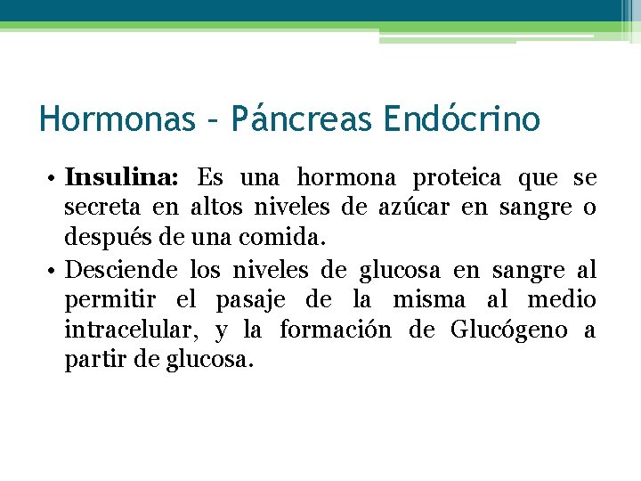 Hormonas – Páncreas Endócrino • Insulina: Es una hormona proteica que se secreta en