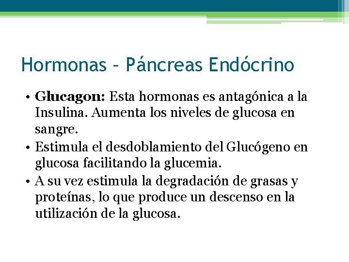 Hormonas – Páncreas Endócrino • Glucagon: Esta hormonas es antagónica a la Insulina. Aumenta