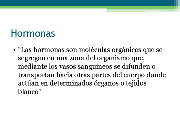 Hormonas • “Las hormonas son moléculas orgánicas que se segregan en una zona del