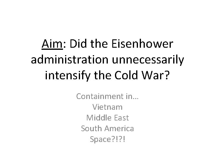 Aim: Did the Eisenhower administration unnecessarily intensify the Cold War? Containment in… Vietnam Middle