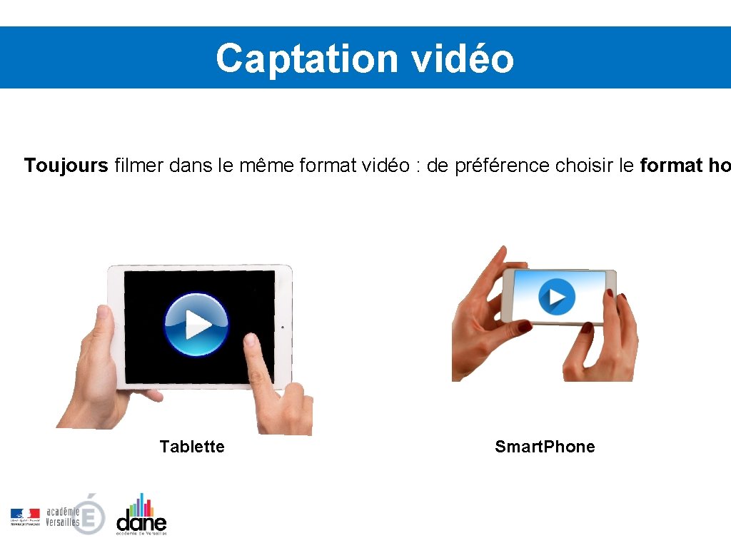 Captation vidéo Toujours filmer dans le même format vidéo : de préférence choisir le