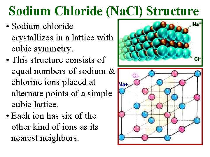 Sodium Chloride (Na. Cl) Structure • Sodium chloride crystallizes in a lattice with cubic Sodium Chloride (Na. Cl) Structure • Sodium chloride crystallizes in a lattice with cubic