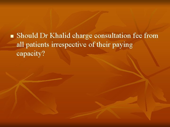 n Should Dr Khalid charge consultation fee from all patients irrespective of their paying
