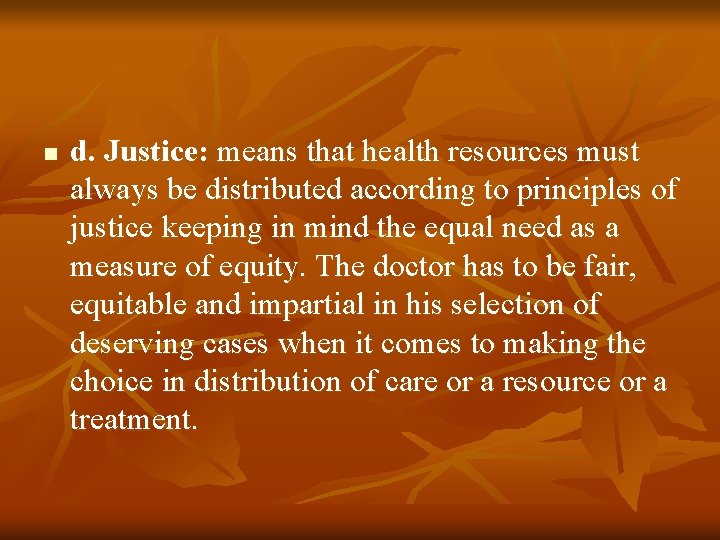 n d. Justice: means that health resources must always be distributed according to principles