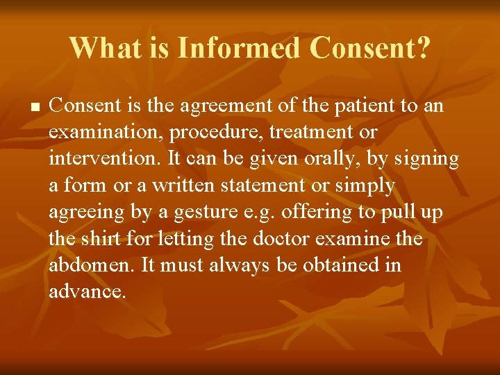 What is Informed Consent? n Consent is the agreement of the patient to an