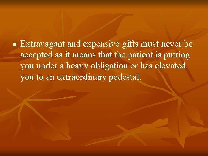 n Extravagant and expensive gifts must never be accepted as it means that the