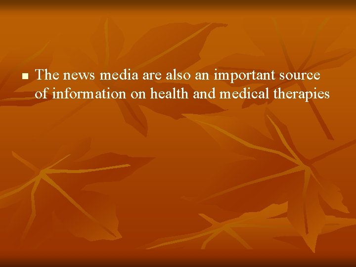 n The news media are also an important source of information on health and