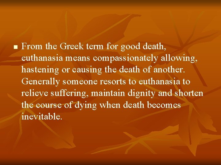 n From the Greek term for good death, euthanasia means compassionately allowing, hastening or